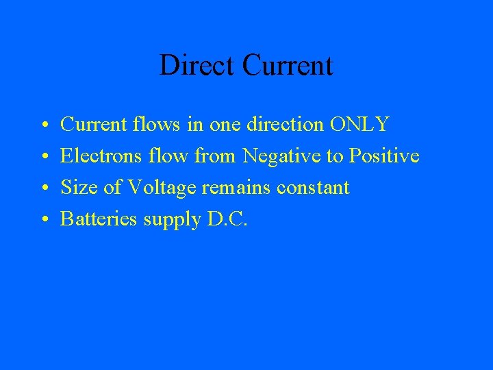 Direct Current • • Current flows in one direction ONLY Electrons flow from Negative