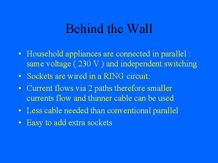 Behind the Wall • Household appliances are connected in parallel : same voltage (