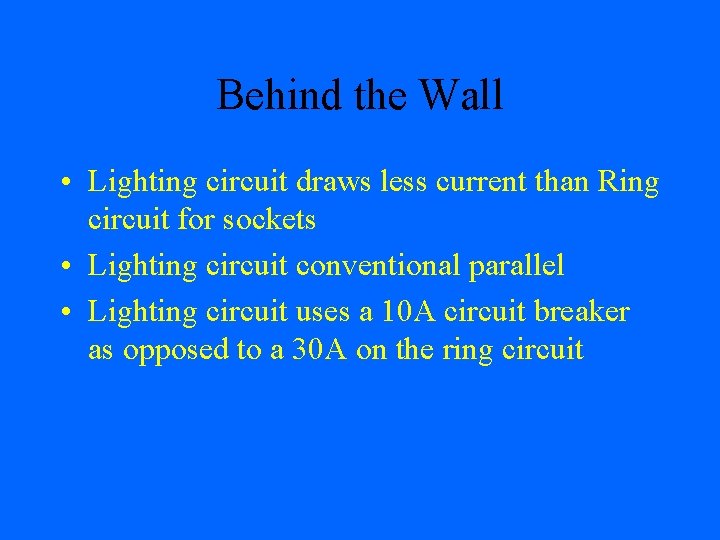 Behind the Wall • Lighting circuit draws less current than Ring circuit for sockets