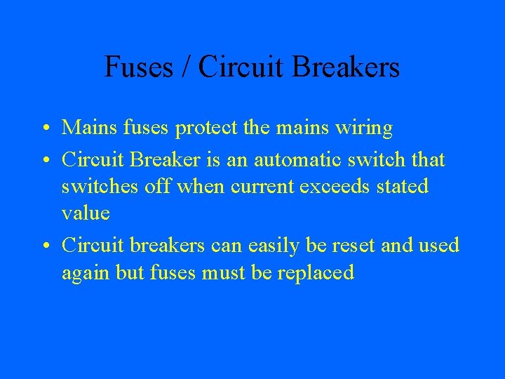 Fuses / Circuit Breakers • Mains fuses protect the mains wiring • Circuit Breaker