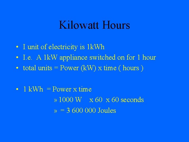 Kilowatt Hours • I unit of electricity is 1 k. Wh • I. e.