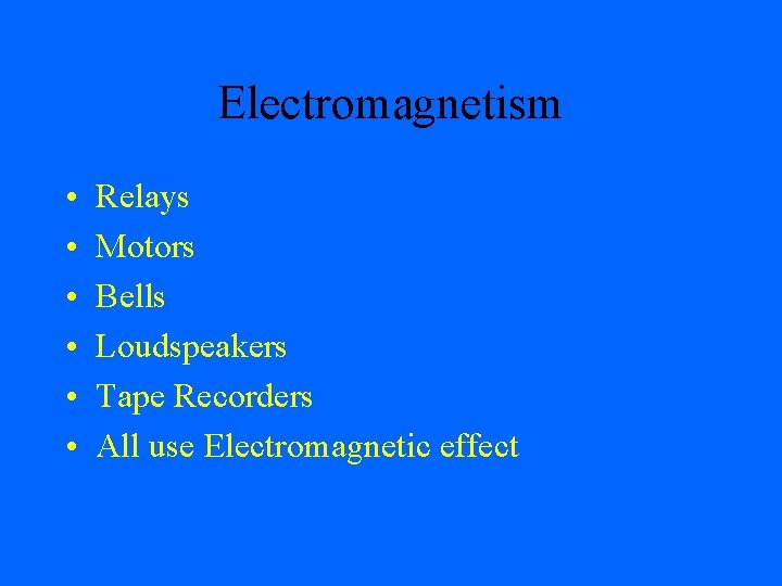 Electromagnetism • • • Relays Motors Bells Loudspeakers Tape Recorders All use Electromagnetic effect