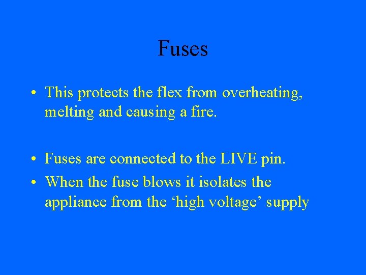 Fuses • This protects the flex from overheating, melting and causing a fire. •