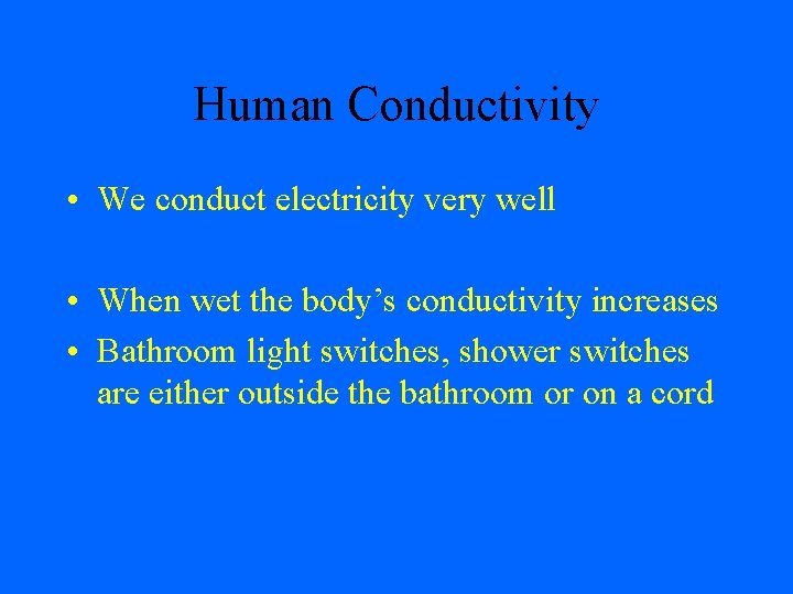 Human Conductivity • We conduct electricity very well • When wet the body’s conductivity