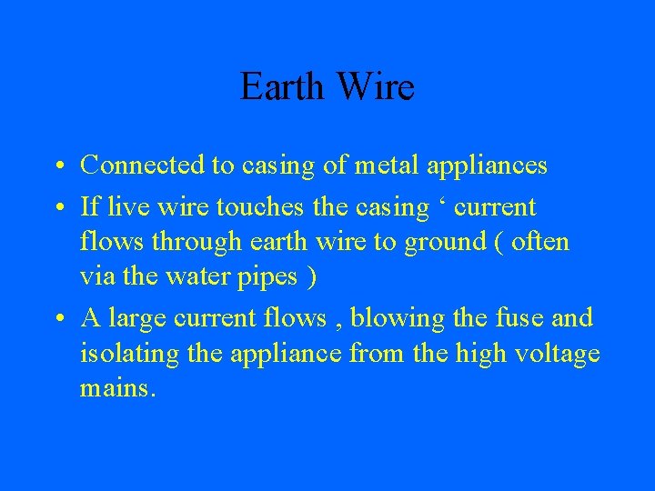 Earth Wire • Connected to casing of metal appliances • If live wire touches