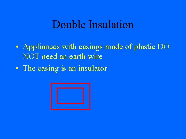 Double Insulation • Appliances with casings made of plastic DO NOT need an earth