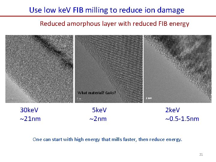 Use low ke. V FIB milling to reduce ion damage Reduced amorphous layer with