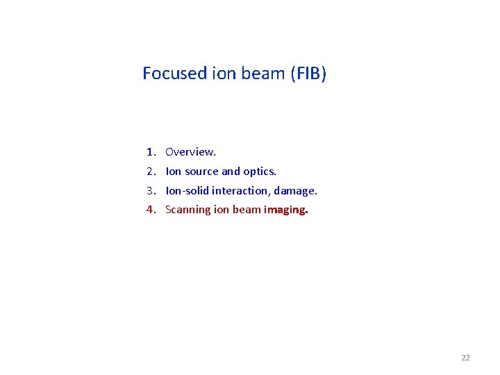 Focused ion beam (FIB) 1. 2. 3. 4. Overview. Ion source and optics. Ion‐solid