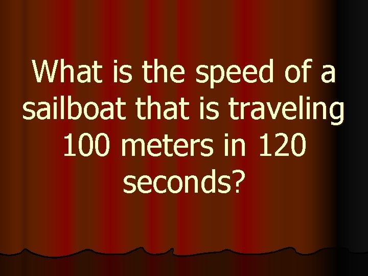 What is the speed of a sailboat that is traveling 100 meters in 120