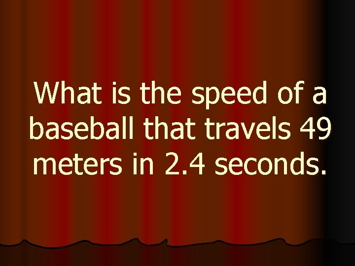 What is the speed of a baseball that travels 49 meters in 2. 4