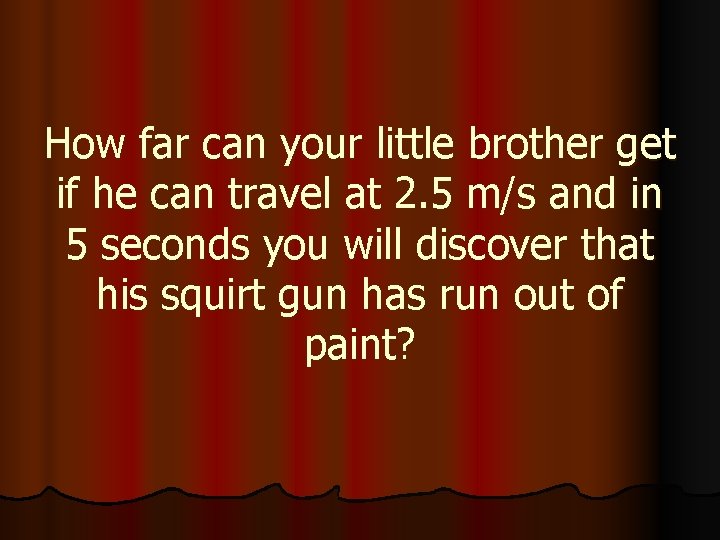 How far can your little brother get if he can travel at 2. 5