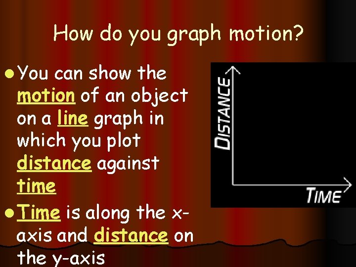 How do you graph motion? l You can show the motion of an object