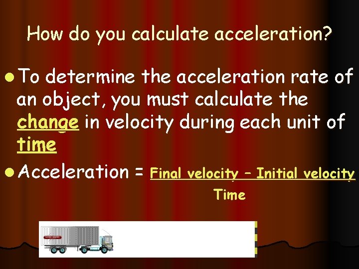 How do you calculate acceleration? l To determine the acceleration rate of an object,