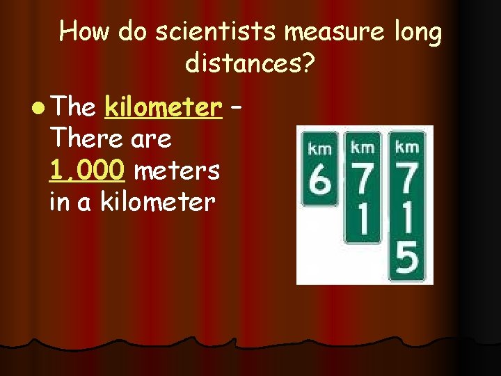 How do scientists measure long distances? l The kilometer – There are 1, 000