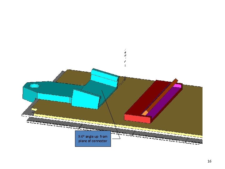 9. 6 o angle up from plane of connector 16 