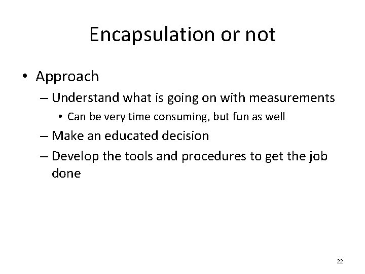 Encapsulation or not • Approach – Understand what is going on with measurements •