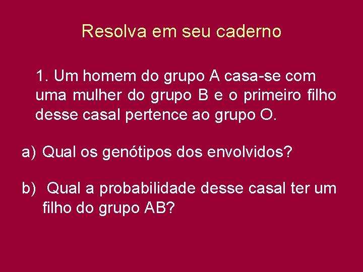 Resolva em seu caderno 1. Um homem do grupo A casa-se com uma mulher