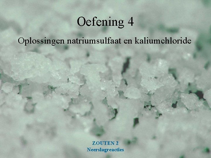 Oefening 4 Oplossingen natriumsulfaat en kaliumchloride ZOUTEN 2 Neerslagreacties 