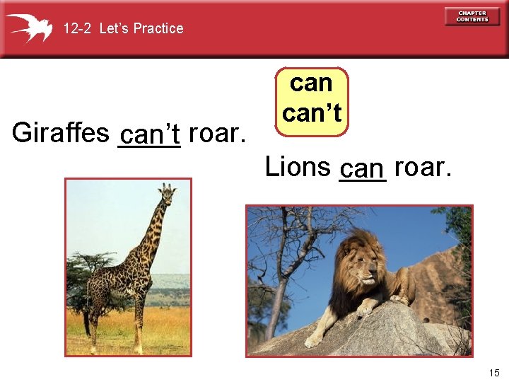12 -2 Let’s Practice Giraffes ____ can’t roar. can’t Lions can ___ roar. 15