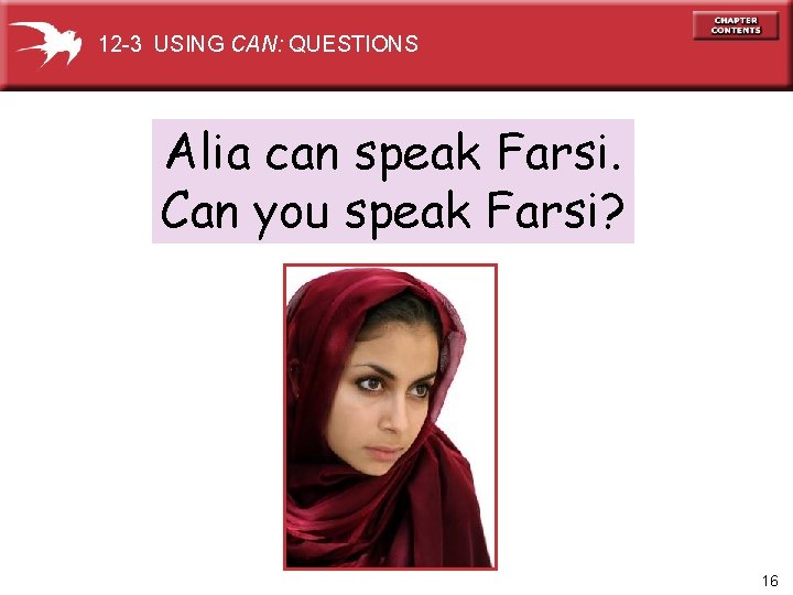 12 -3 USING CAN: QUESTIONS Alia can speak Farsi. Can you speak Farsi? 16