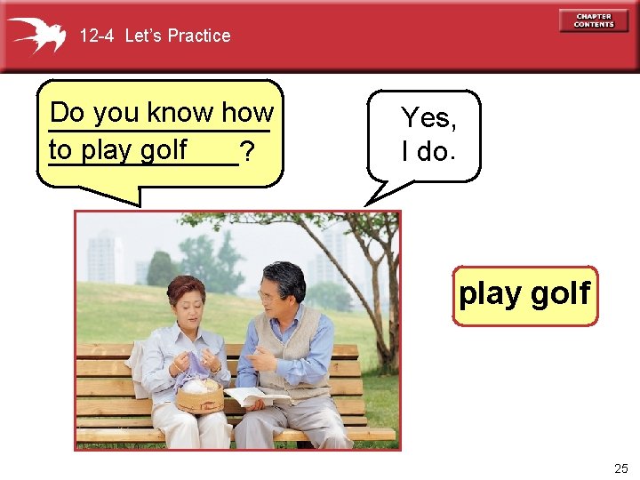 12 -4 Let’s Practice Do you know how _______ to play golf ______? Yes,