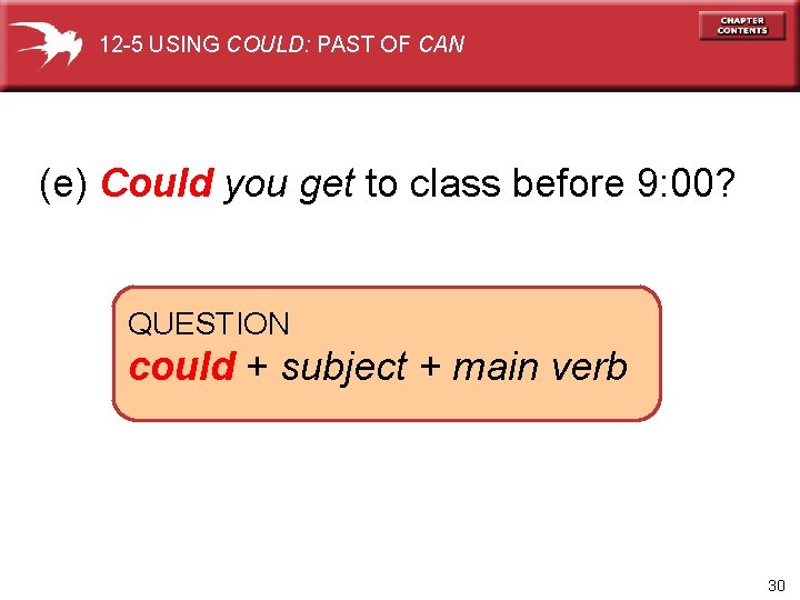 12 -5 USING COULD: PAST OF CAN (e) Could you get to class before