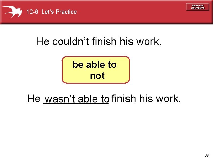 12 -6 Let’s Practice He couldn’t finish his work. be able to not He