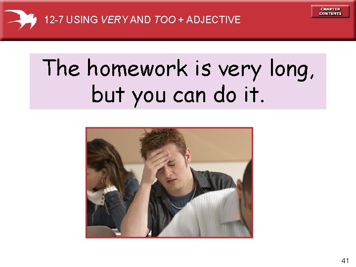 12 -7 USING VERY AND TOO + ADJECTIVE The homework is very long, but