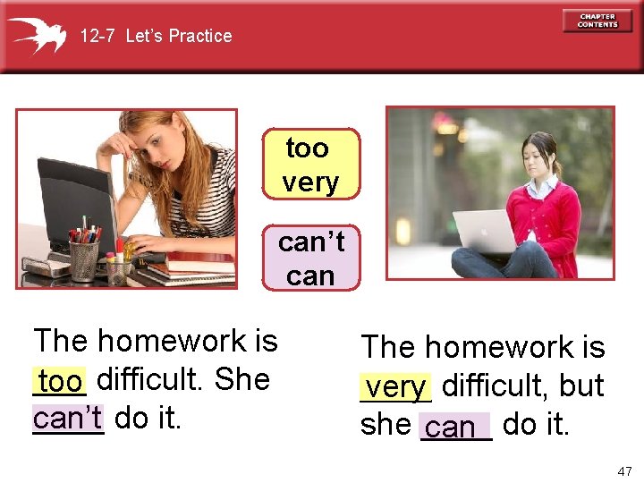 12 -7 Let’s Practice too very can’t can The homework is ___ too difficult.