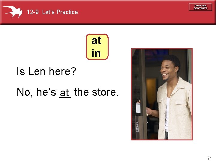 12 -9 Let’s Practice at in Is Len here? No, he’s __ at the