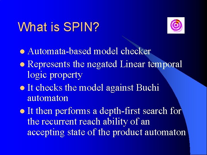 What is SPIN? l Automata-based model checker l Represents the negated Linear temporal logic