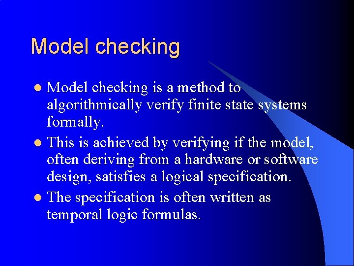 Model checking is a method to algorithmically verify finite state systems formally. l This