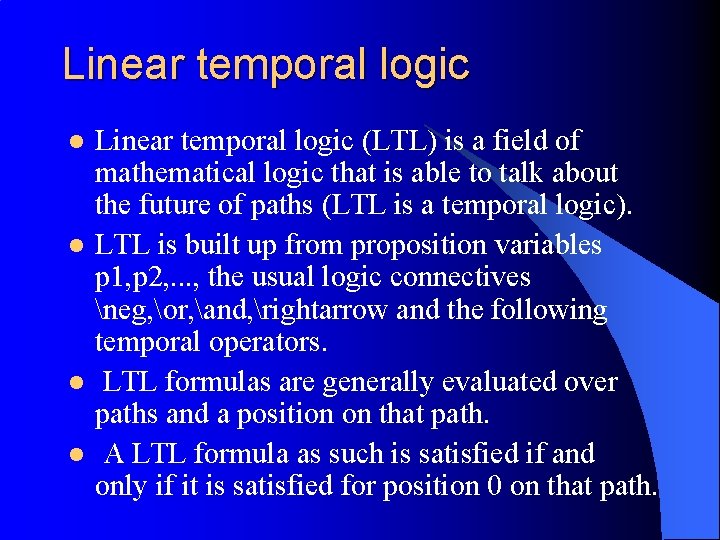 Linear temporal logic l l Linear temporal logic (LTL) is a field of mathematical