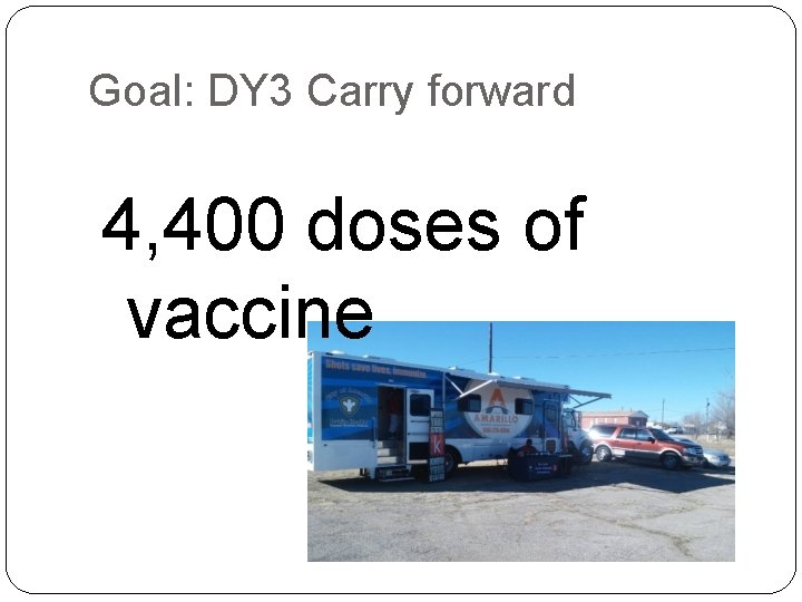 Goal: DY 3 Carry forward 4, 400 doses of vaccine 