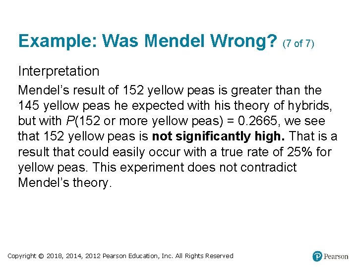 Example: Was Mendel Wrong? (7 of 7) Interpretation Mendel’s result of 152 yellow peas