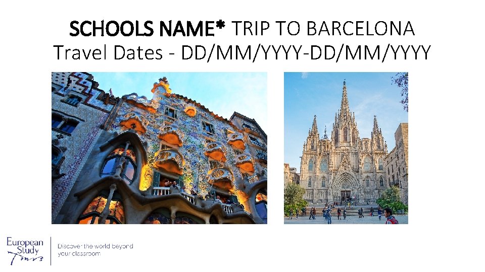 SCHOOLS NAME* TRIP TO BARCELONA Travel Dates - DD/MM/YYYY-DD/MM/YYYY 