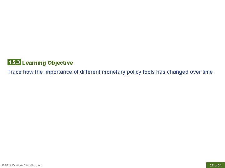 15. 3 Learning Objective Trace how the importance of different monetary policy tools has
