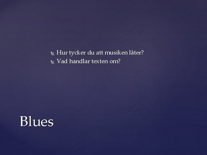  Blues Hur tycker du att musiken låter? Vad handlar texten om? 