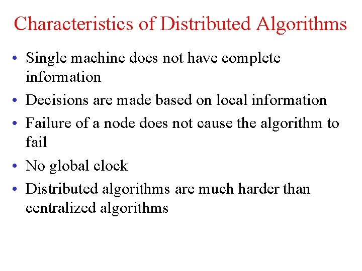 Characteristics of Distributed Algorithms • Single machine does not have complete information • Decisions