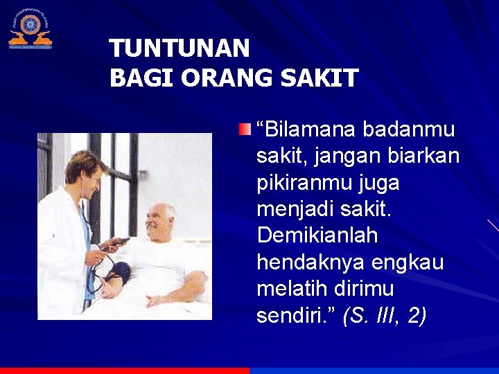 TUNTUNAN BAGI ORANG SAKIT “Bilamana badanmu sakit, jangan biarkan pikiranmu juga menjadi sakit. Demikianlah