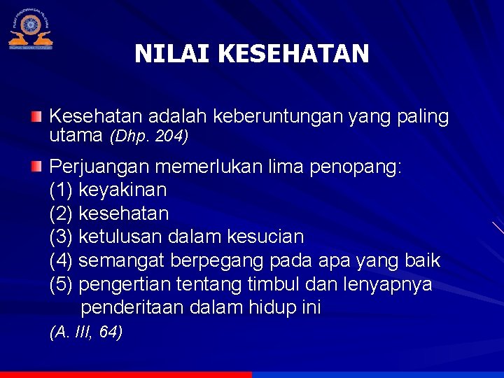 NILAI KESEHATAN Kesehatan adalah keberuntungan yang paling utama (Dhp. 204) Perjuangan memerlukan lima penopang: