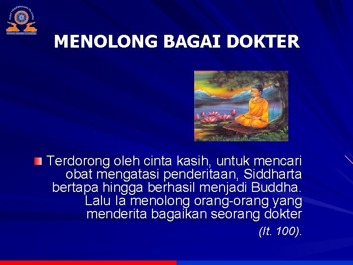 MENOLONG BAGAI DOKTER Terdorong oleh cinta kasih, untuk mencari obat mengatasi penderitaan, Siddharta bertapa