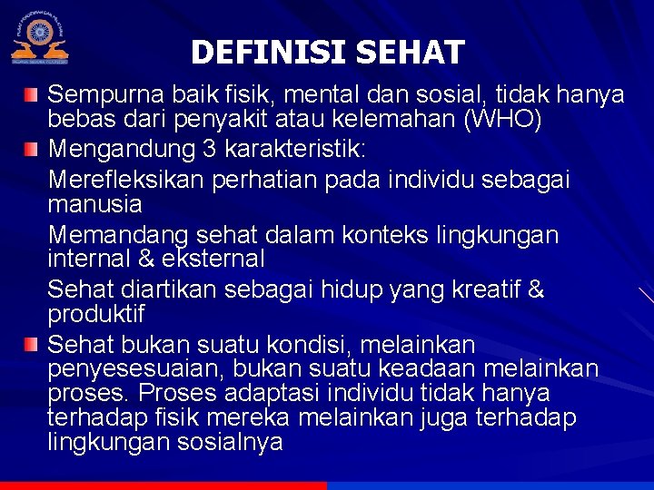 DEFINISI SEHAT Sempurna baik fisik, mental dan sosial, tidak hanya bebas dari penyakit atau