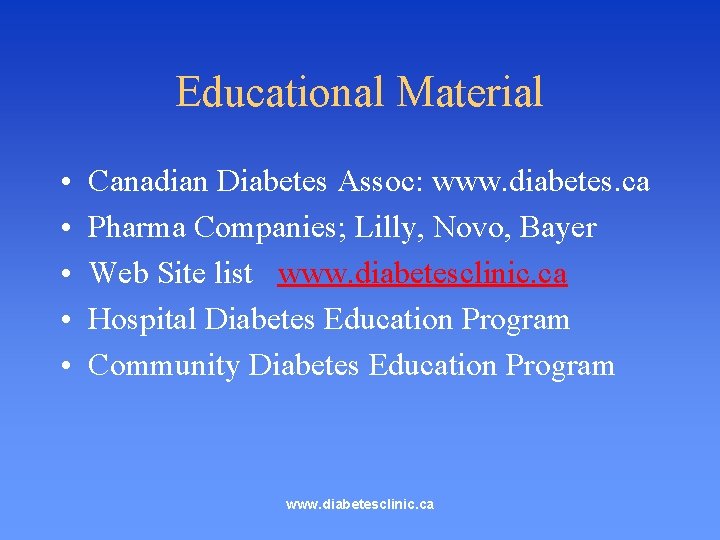 Educational Material • • • Canadian Diabetes Assoc: www. diabetes. ca Pharma Companies; Lilly,