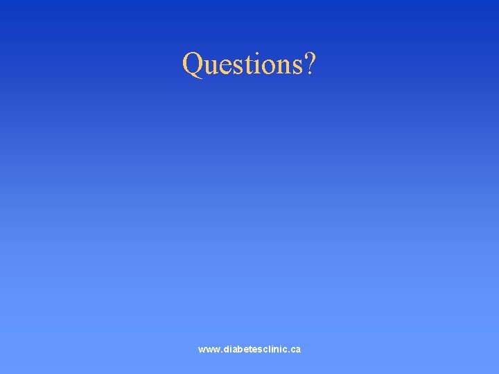 Questions? www. diabetesclinic. ca 