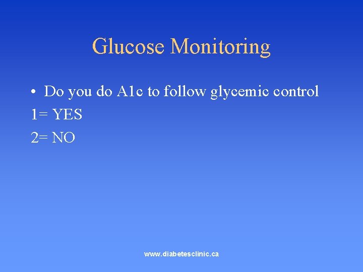 Glucose Monitoring • Do you do A 1 c to follow glycemic control 1=