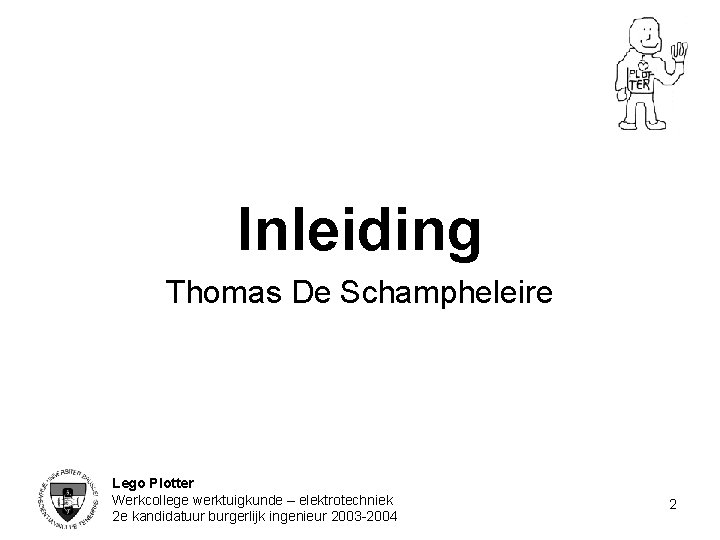 Inleiding Thomas De Schampheleire Lego Plotter Werkcollege werktuigkunde – elektrotechniek 2 e kandidatuur burgerlijk