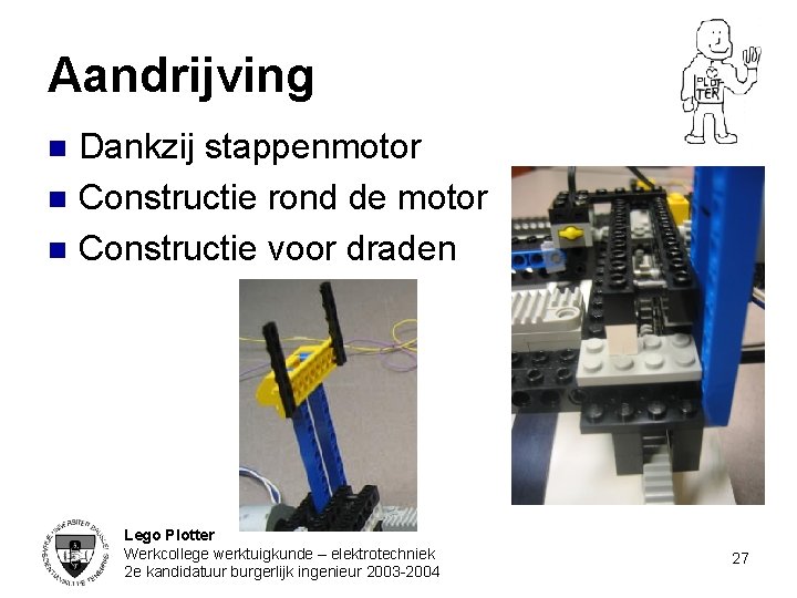 Aandrijving n n n Dankzij stappenmotor Constructie rond de motor Constructie voor draden Lego