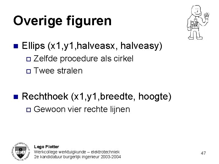 Overige figuren n Ellips (x 1, y 1, halveasx, halveasy) Zelfde procedure als cirkel