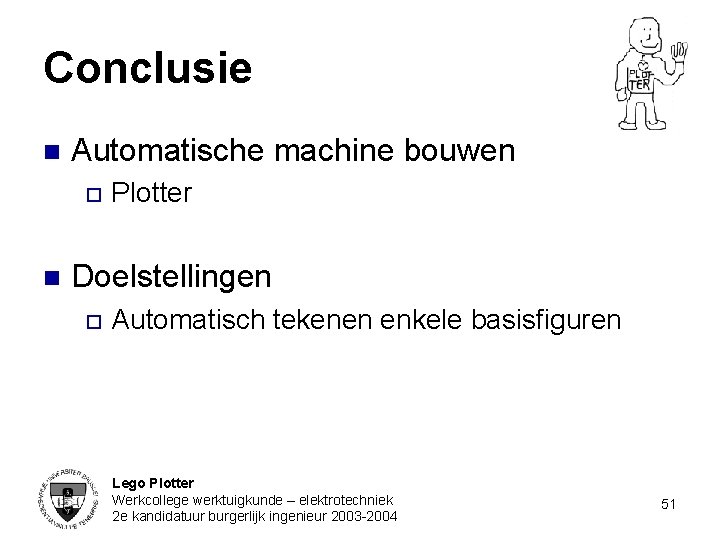 Conclusie n Automatische machine bouwen o n Plotter Doelstellingen o Automatisch tekenen enkele basisfiguren
